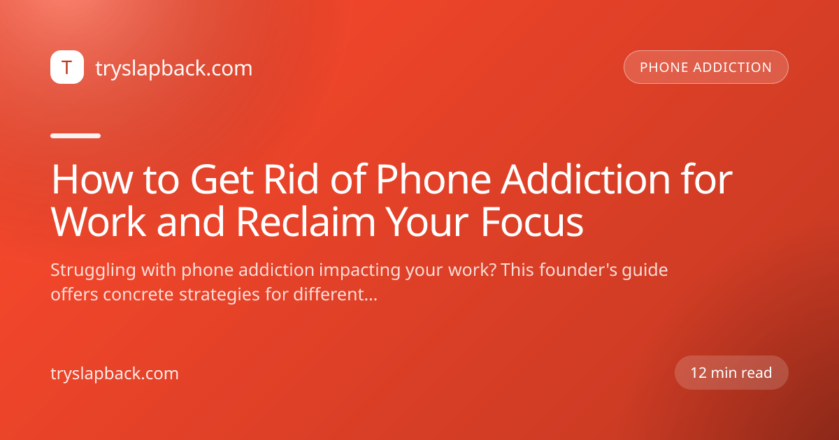 How to Get Rid of Phone Addiction for Work and Reclaim Your Focus