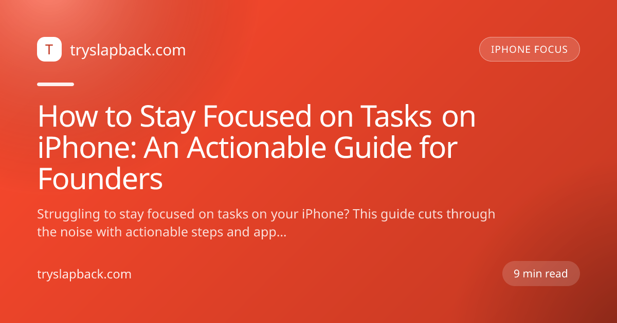 How to Stay Focused on Tasks on iPhone: An Actionable Guide for Founders