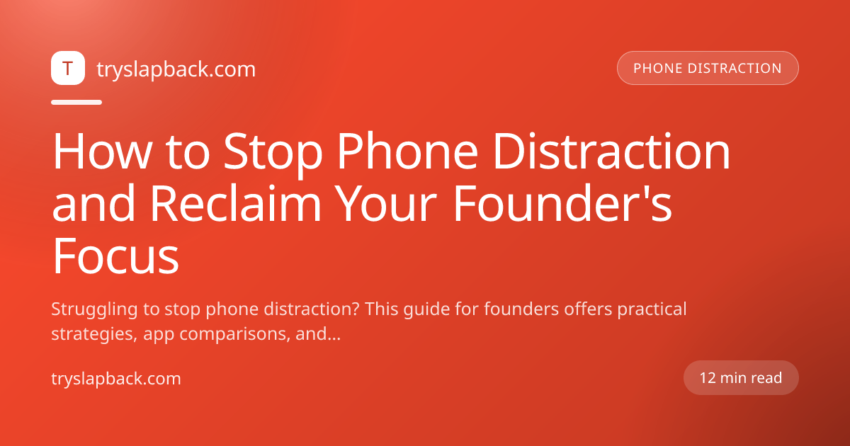 How to Stop Phone Distraction and Reclaim Your Founder's Focus